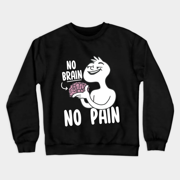 No Brain No Pain Crewneck Sweatshirt by Dojaja